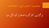 تصمیم‌گیری کارگروه اضطرار گردوغبار استان مرکزی در ساعت ۷ بعدازظهر