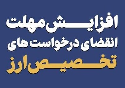 * افرایش مهلت انقضای درخواست‌های تخصیص ارز